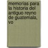Memorias Para La Historia del Antiguo Reyno de Guatemala, Vo