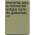 Memorias Para La Historia del Antiguo Reyno de Guatemala, Vo