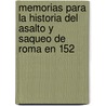 Memorias Para La Historia del Asalto y Saqueo de Roma En 152 by Antonio Rodrï¿½Guez Villa
