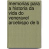 Memorias Para a Historia Da Vida Do Veneravel Arcebispo de B door Antonio Caetano Do] [Amaral