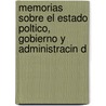 Memorias Sobre El Estado Poltico, Gobierno y Administracin d by Irigoy Jos Gutierrez