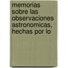 Memorias Sobre Las Observaciones Astronomicas, Hechas Por Lo by Josef Espinosa y. Tello