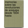 Memorias Sobre Las Revoluciones de Arequipa Desde 1834 Hasta by Juan Gualberto Valdivia