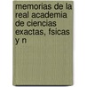 Memorias de La Real Academia de Ciencias Exactas, Fsicas y N by F. Si Real Academia d