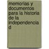 Memorias y Documentos Para La Historia de La Independencia d