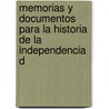 Memorias y Documentos Para La Historia de La Independencia d by Josï¿½ De La Riva-Aguero