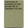 Memories of Constant on the Private Life of Napoleon His Fam by Imbert De Saint-Amand