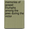 Memories of Gospel Triumphs Among the Jews During the Victor by John Dunlop
