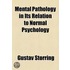 Mental Pathology In Its Relation To Normal Psychology (1907)