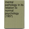 Mental Pathology In Its Relation To Normal Psychology (1907) door Gustav Störring