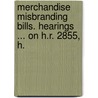 Merchandise Misbranding Bills. Hearings ... on H.R. 2855, H. by Service United States.