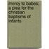 Mercy To Babes; A Plea For The Christian Baptisms Of Infants