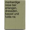 Merkwrdige Reise Ber Erlangen, Dressden, Kassel Und Fulda Na door Karl Heinrich Lang