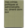 Mes Crimes Politiques Et Administratifs; Ou, Dmenti Donn Aux door Jean Baptiste Flandin