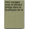 Mes Voyages Avec Le Docteur Philips Dans Le Rpubliques de La by Just Jean Etienne Roy