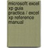 Microsoft Excel Xp Guia Practica / Excel Xp Reference Manual