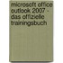 Microsoft Office Outlook 2007 - Das offizielle Trainingsbuch
