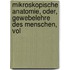 Mikroskopische Anatomie, Oder, Gewebelehre Des Menschen, Vol