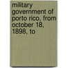 Military Government of Porto Rico, from October 18, 1898, to door John Rensselaer Van Hoff