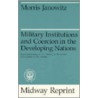 Military Institutions and Coercion in the Developing Nations by Morris Janowitz