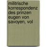Militrische Korrespondenz Des Prinzen Eugen Von Savoyen, Vol door Eugene
