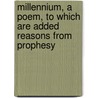 Millennium, a Poem, to Which Are Added Reasons from Prophesy door Millennium