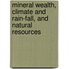 Mineral Wealth, Climate and Rain-Fall, and Natural Resources door Walter Proctor Jenney