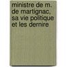Ministre de M. de Martignac, Sa Vie Politique Et Les Dernire door Ernest Daudet
