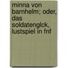 Minna Von Barnhelm; Oder, Das Soldatenglck, Lustspiel in Fnf by Gotthold Ephraim Lessing