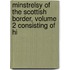 Minstrelsy of the Scottish Border, Volume 2 Consisting of Hi