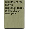 Minutes Of The Croton Aqueduct Board Of The City Of New York by New York (N.Y .). Croton Aqueduct Board