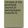 Minutes of the Provincial Council of Pennsylvania (Volume 5) by Pennsylvania. Provincial Council