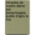 Miracles de Nostre Dame Par Personnages, Publis D'Aprs Le Ma