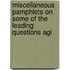 Miscellaneous Pamphlets on Some of the Leading Questions Agi