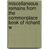 Miscellaneous Remains from the Commonplace Book of Richard W