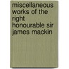 Miscellaneous Works of the Right Honourable Sir James Mackin door Sir James Mackintosh