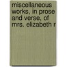 Miscellaneous Works, in Prose and Verse, of Mrs. Elizabeth R by Theophilus Rowe