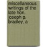 Miscellaneous Writings of the Late Hon. Joseph P. Bradley, A