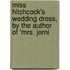 Miss Hitchcock's Wedding Dress, by the Author of 'Mrs. Jerni