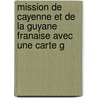 Mission de Cayenne Et de La Guyane Franaise Avec Une Carte G door Jesuits Jesuits