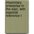 Missionary Enterprise in the East, with Especial Reference t