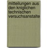 Mitteilungen Aus Den Kniglichen Technischen Versuchsanstalte by K�Niglichen Technisc Versuchsanstalten