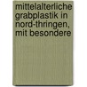 Mittelalterliche Grabplastik in Nord-Thringen, Mit Besondere by Otto Buchner