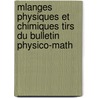 Mlanges Physiques Et Chimiques Tirs Du Bulletin Physico-Math door Imperatorskai Nauk
