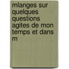 Mlanges Sur Quelques Questions Agites de Mon Temps Et Dans M by J-M. Boillot