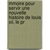 Mmoire Pour Servir Une Nouvelle Histoire De Louis Xii, Le Pr by Pierre-Louis Roederer