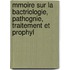 Mmoire Sur La Bactriologie, Pathognie, Traitement Et Prophyl