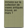Mmoire Sur La Collection de Vases Antiques Trouve, En Mars 1 door Auguste Le Prvost