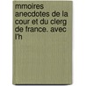Mmoires Anecdotes de La Cour Et Du Clerg de France. Avec L'h by Jean Baptiste Denis