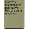 Mmoires Anecdotiques Pour Servir L'Histoire de La Revolution by Unknown